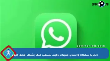 «تجربة سهلة» واتساب مميزات وكيف تستفيد منها بشكل أفضل اليوم